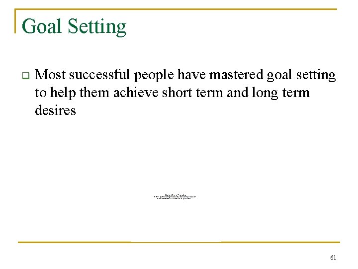 Goal Setting q Most successful people have mastered goal setting to help them achieve