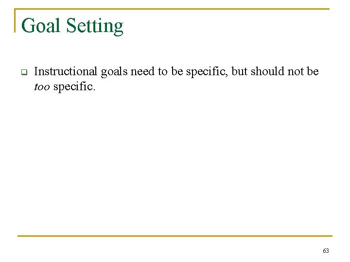 Goal Setting q Instructional goals need to be specific, but should not be too
