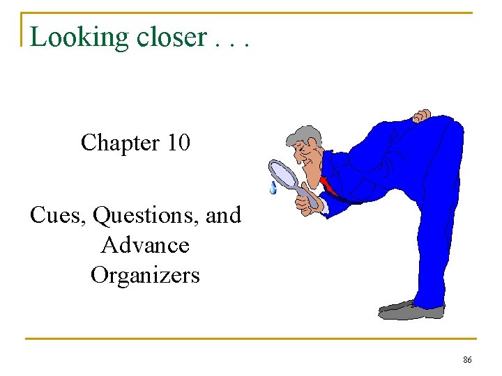 Looking closer. . . Chapter 10 Cues, Questions, and Advance Organizers 86 