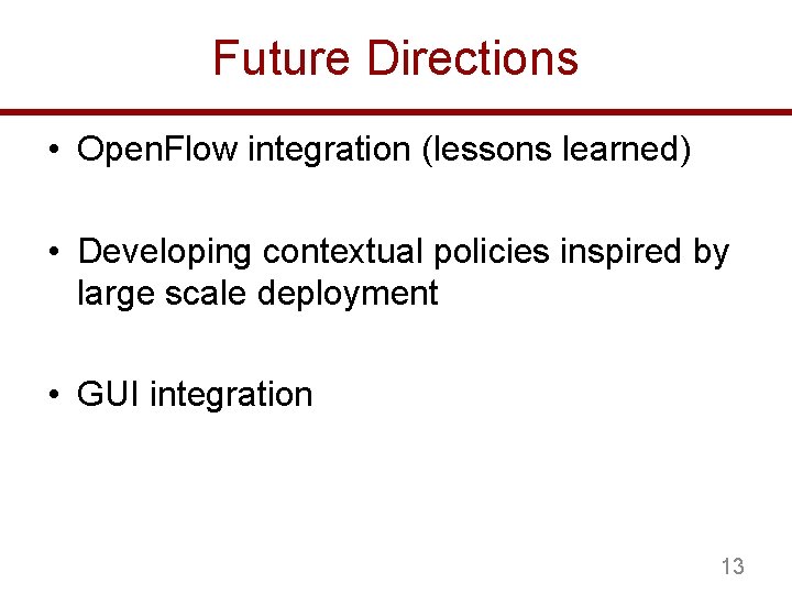 Future Directions • Open. Flow integration (lessons learned) • Developing contextual policies inspired by