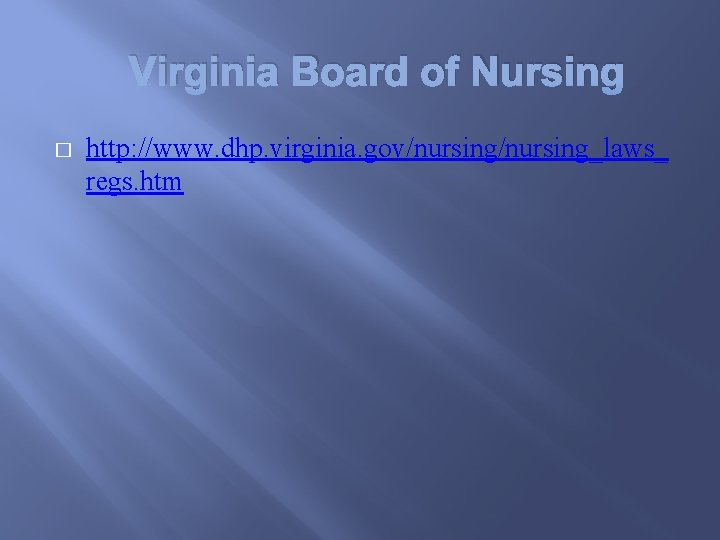 Virginia Board of Nursing � http: //www. dhp. virginia. gov/nursing_laws_ regs. htm 