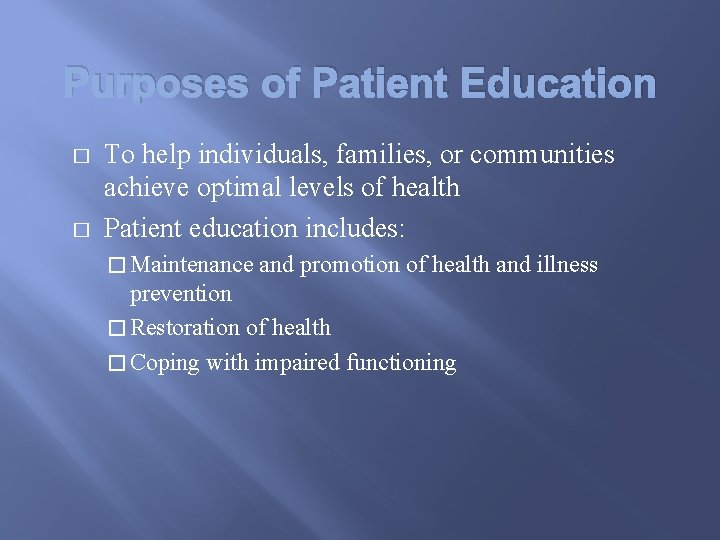 Purposes of Patient Education � � To help individuals, families, or communities achieve optimal