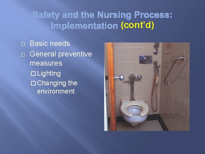 Safety and the Nursing Process: Implementation (cont’d) � � Basic needs General preventive measures