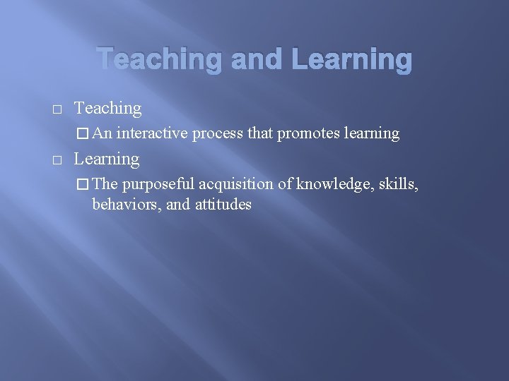 Teaching and Learning � Teaching � An � interactive process that promotes learning Learning