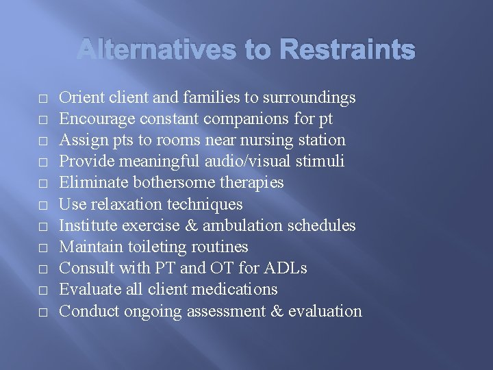 Alternatives to Restraints � � � Orient client and families to surroundings Encourage constant