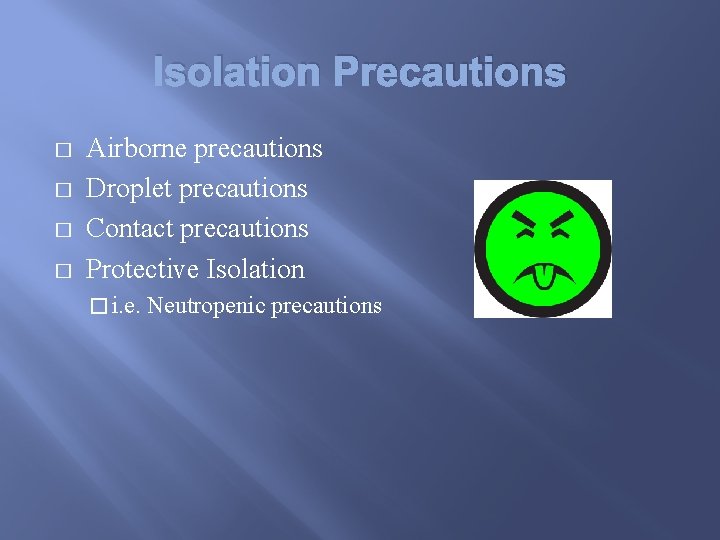 Isolation Precautions � � Airborne precautions Droplet precautions Contact precautions Protective Isolation � i.