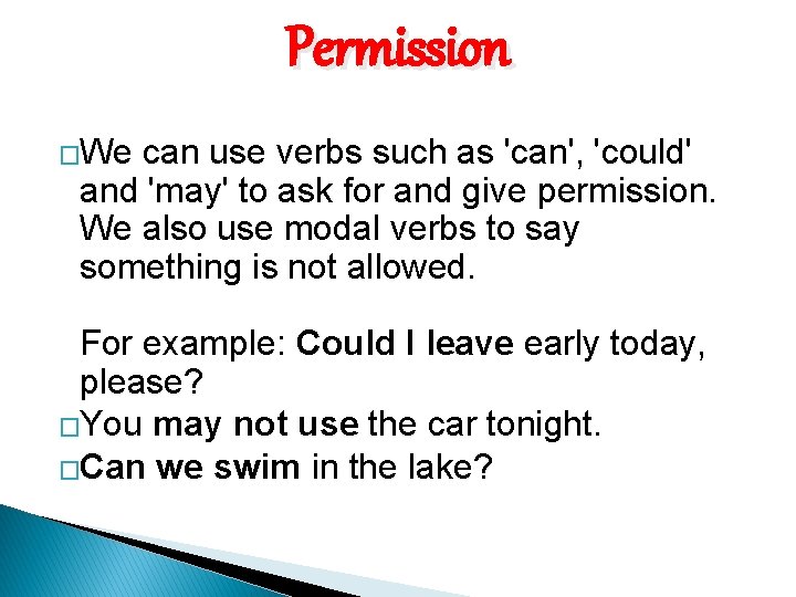Permission �We can use verbs such as 'can', 'could' and 'may' to ask for