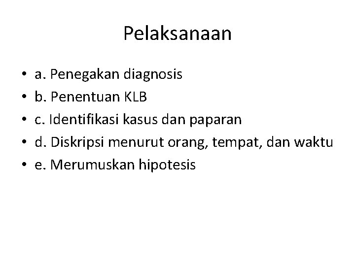 Pelaksanaan • • • a. Penegakan diagnosis b. Penentuan KLB c. Identifikasi kasus dan