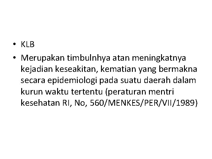  • KLB • Merupakan timbulnhya atan meningkatnya kejadian keseakitan, kematian yang bermakna secara