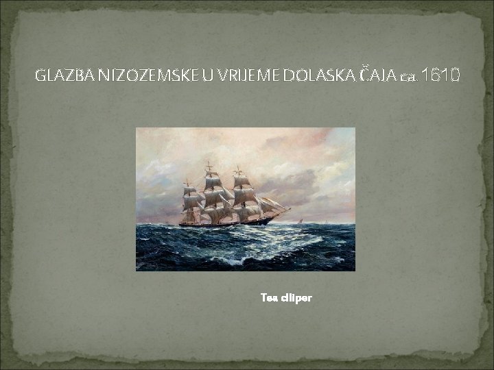 GLAZBA NIZOZEMSKE U VRIJEME DOLASKA ČAJA ca. 1610 Tea clliper 