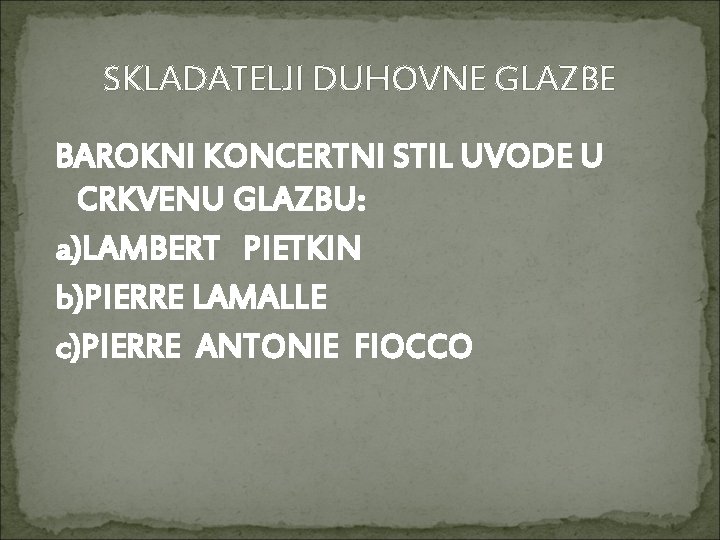 SKLADATELJI DUHOVNE GLAZBE BAROKNI KONCERTNI STIL UVODE U CRKVENU GLAZBU: a)LAMBERT PIETKIN b)PIERRE LAMALLE