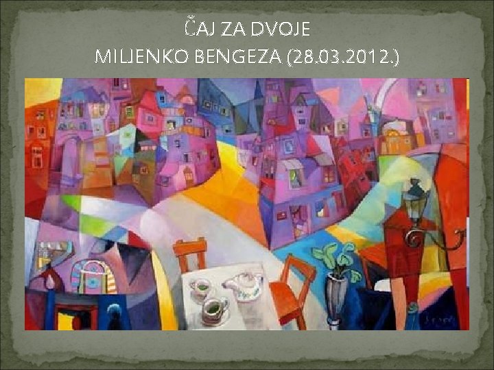 ČAJ ZA DVOJE MILJENKO BENGEZA (28. 03. 2012. ) 