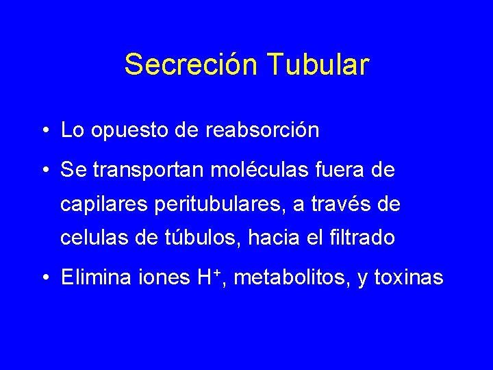 Secreción Tubular • Lo opuesto de reabsorción • Se transportan moléculas fuera de capilares