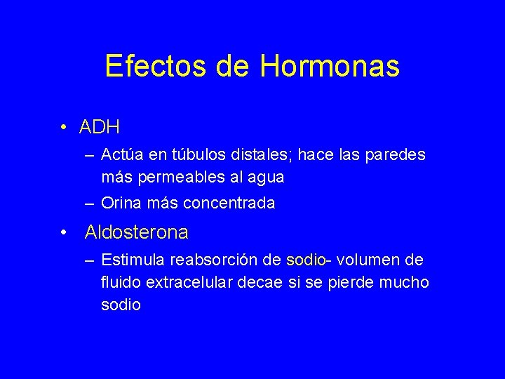 Efectos de Hormonas • ADH – Actúa en túbulos distales; hace las paredes más