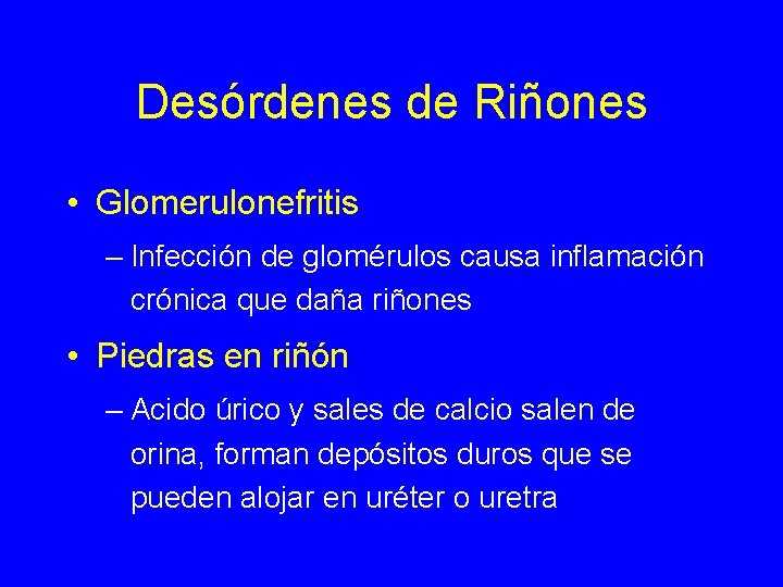 Desórdenes de Riñones • Glomerulonefritis – Infección de glomérulos causa inflamación crónica que daña