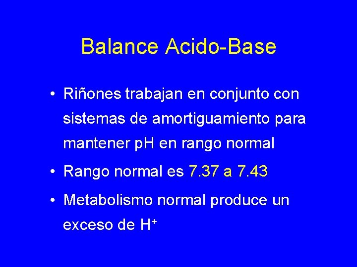 Balance Acido-Base • Riñones trabajan en conjunto con sistemas de amortiguamiento para mantener p.