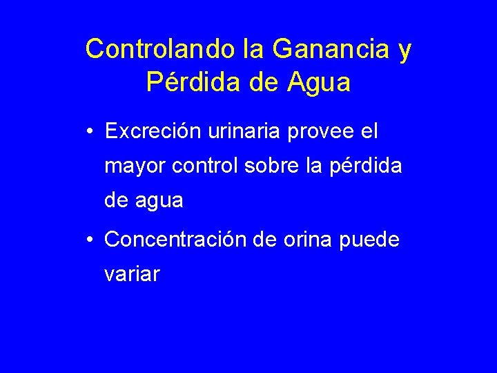 Controlando la Ganancia y Pérdida de Agua • Excreción urinaria provee el mayor control