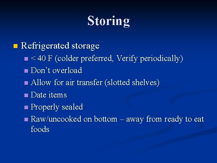 Storing n Refrigerated storage < 40 F (colder preferred, Verify periodically) n Don’t overload