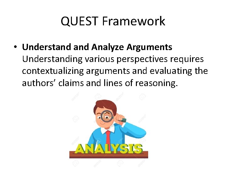 QUEST Framework • Understand Analyze Arguments Understanding various perspectives requires contextualizing arguments and evaluating