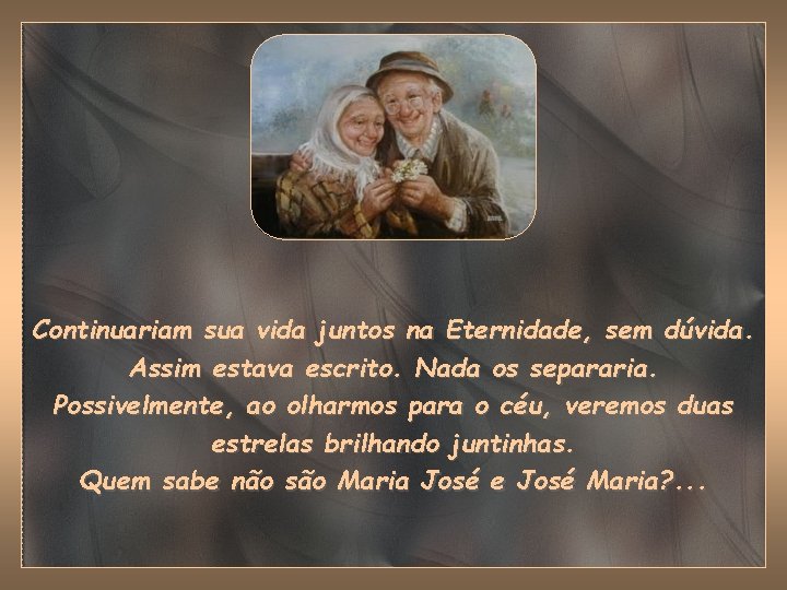 Continuariam sua vida juntos na Eternidade, sem dúvida. Assim estava escrito. Nada os separaria.