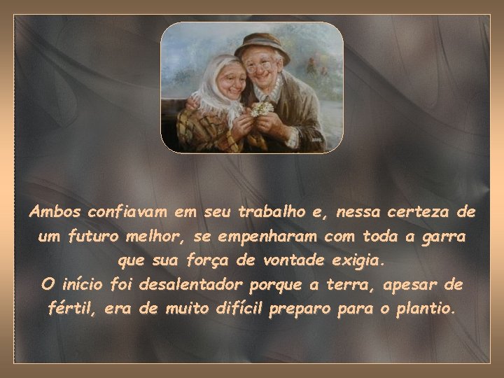 Ambos confiavam em seu trabalho e, nessa certeza de um futuro melhor, se empenharam