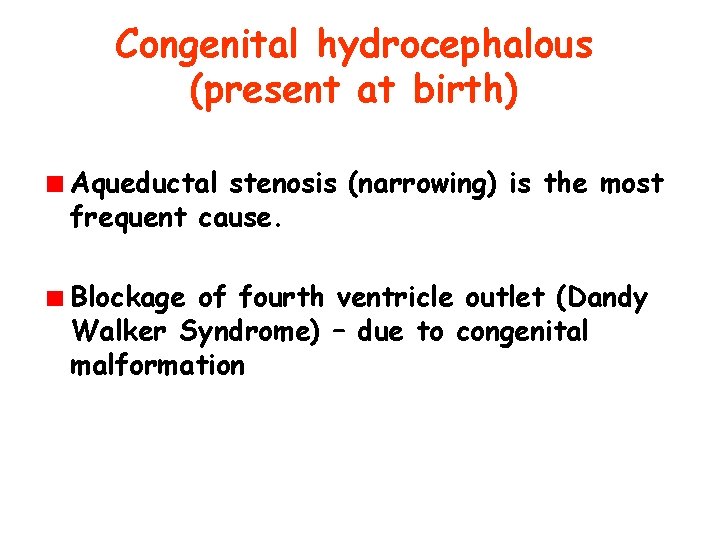 Congenital hydrocephalous (present at birth) Aqueductal stenosis (narrowing) is the most frequent cause. Blockage
