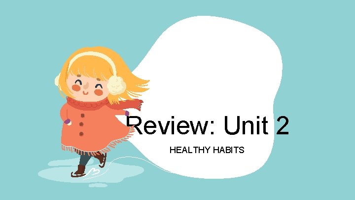 Review: Unit 2 HEALTHY HABITS 