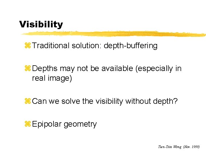 Visibility z Traditional solution: depth-buffering z Depths may not be available (especially in real