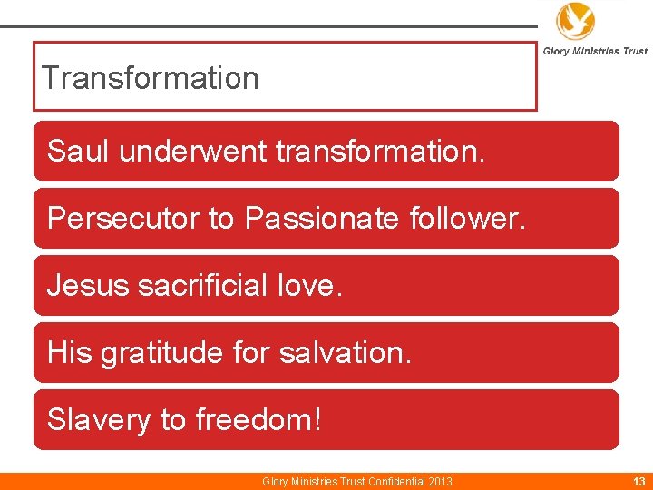 Transformation Saul underwent transformation. Persecutor to Passionate follower. Jesus sacrificial love. His gratitude for