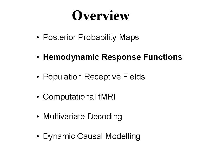 Overview • Posterior Probability Maps • Hemodynamic Response Functions • Population Receptive Fields •