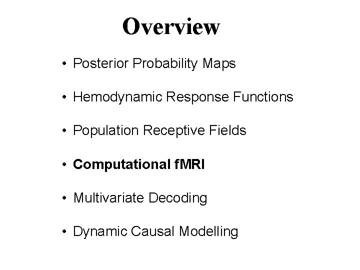 Overview • Posterior Probability Maps • Hemodynamic Response Functions • Population Receptive Fields •