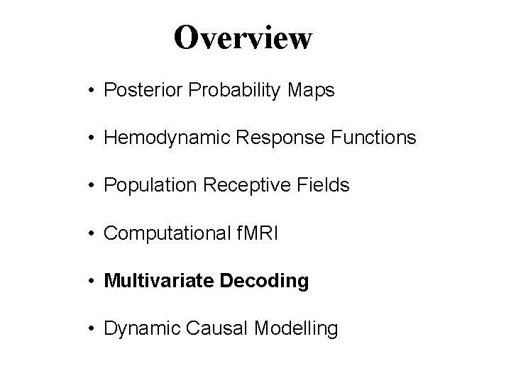 Overview • Posterior Probability Maps • Hemodynamic Response Functions • Population Receptive Fields •