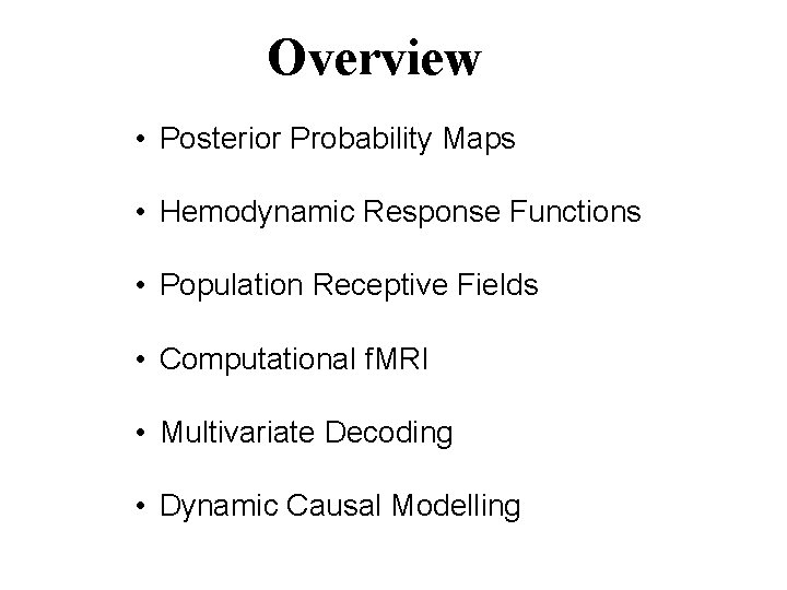 Overview • Posterior Probability Maps • Hemodynamic Response Functions • Population Receptive Fields •