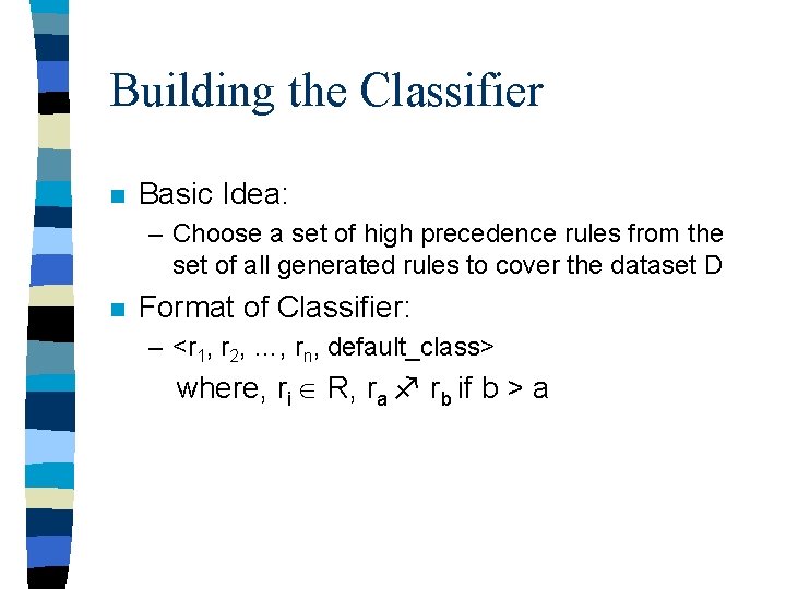 Building the Classifier n Basic Idea: – Choose a set of high precedence rules