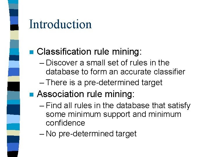 Introduction n Classification rule mining: – Discover a small set of rules in the