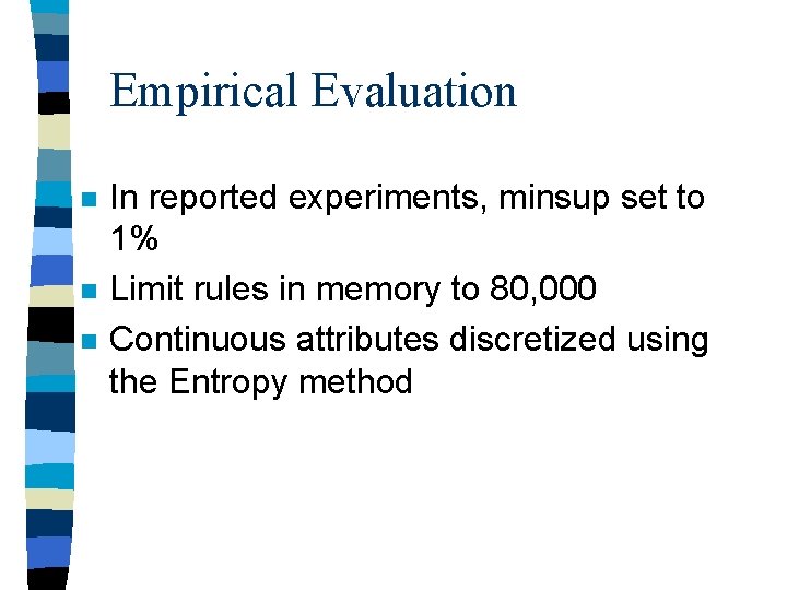 Empirical Evaluation n In reported experiments, minsup set to 1% Limit rules in memory Empirical Evaluation n In reported experiments, minsup set to 1% Limit rules in memory