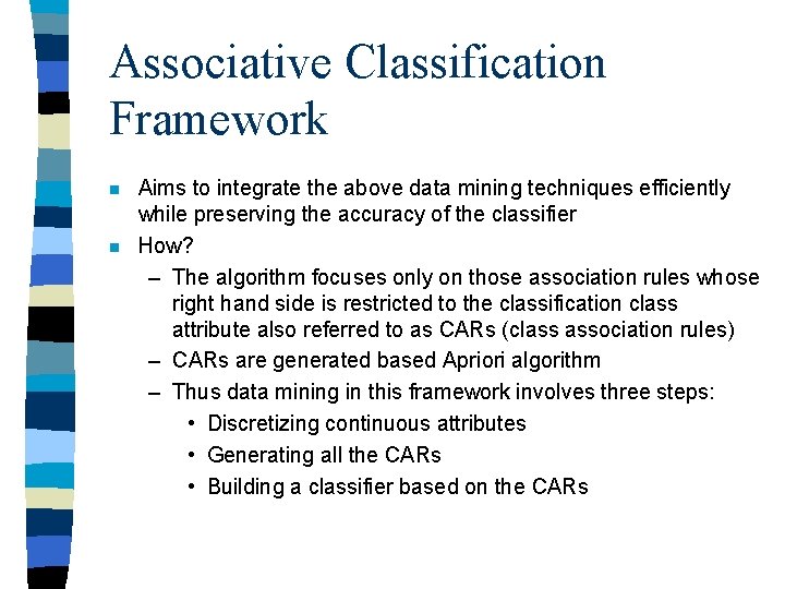 Associative Classification Framework n n Aims to integrate the above data mining techniques efficiently