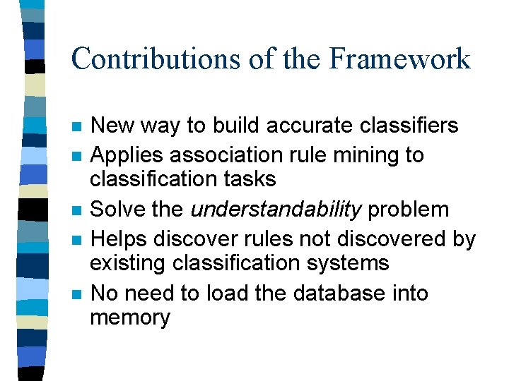 Contributions of the Framework n n n New way to build accurate classifiers Applies Contributions of the Framework n n n New way to build accurate classifiers Applies