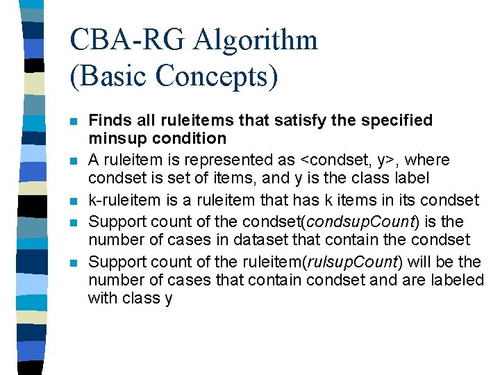 CBA-RG Algorithm (Basic Concepts) n n n Finds all ruleitems that satisfy the specified