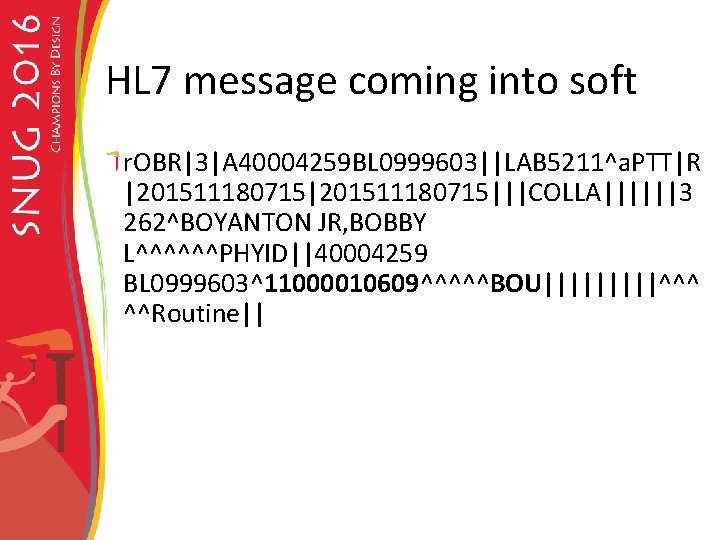 HL 7 message coming into soft r. OBR|3|A 40004259 BL 0999603||LAB 5211^a. PTT|R |201511180715|||COLLA||||||3