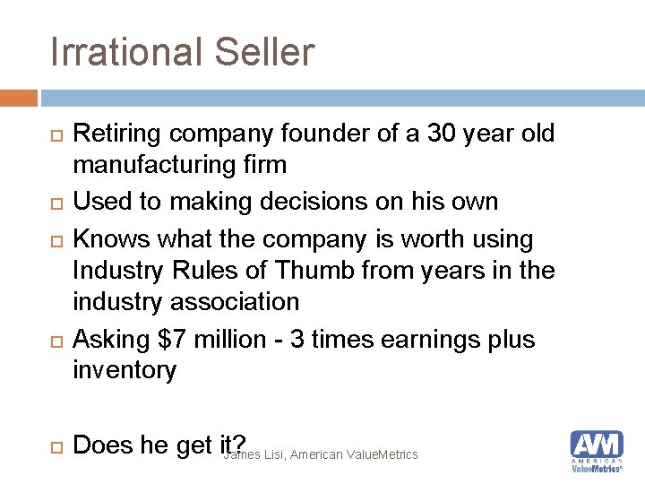 Irrational Seller Retiring company founder of a 30 year old manufacturing firm Used to