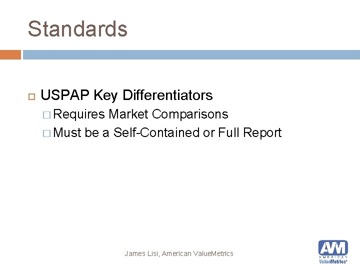 Standards USPAP Key Differentiators � Requires Market Comparisons � Must be a Self-Contained or