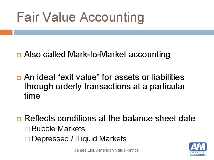 Fair Value Accounting Also called Mark-to-Market accounting An ideal “exit value” for assets or