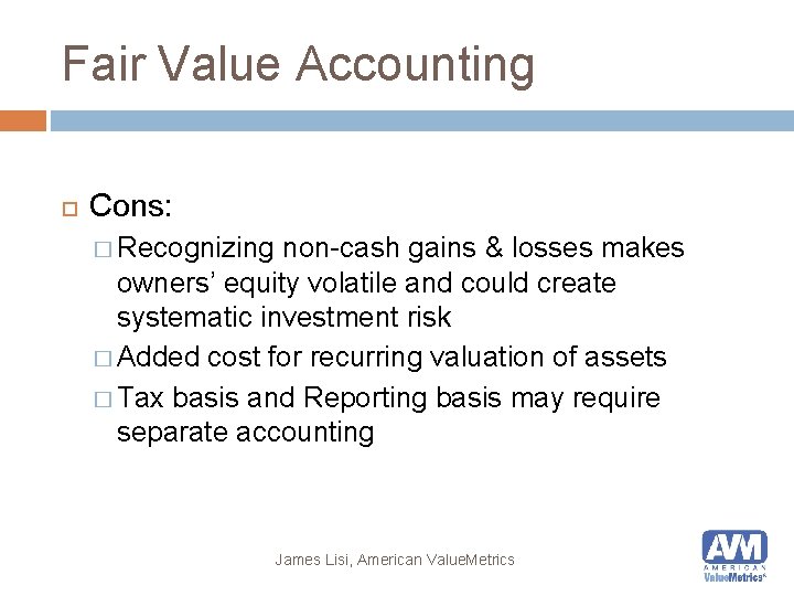 Fair Value Accounting Cons: � Recognizing non-cash gains & losses makes owners’ equity volatile