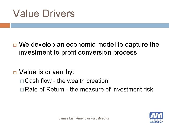 Value Drivers We develop an economic model to capture the investment to profit conversion