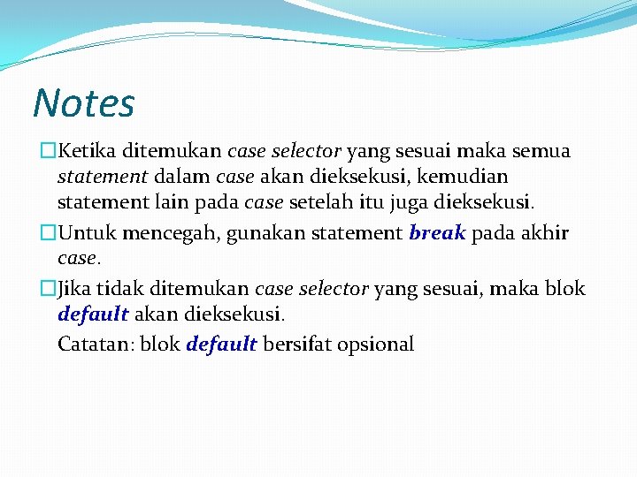 Notes �Ketika ditemukan case selector yang sesuai maka semua statement dalam case akan dieksekusi, Notes �Ketika ditemukan case selector yang sesuai maka semua statement dalam case akan dieksekusi,