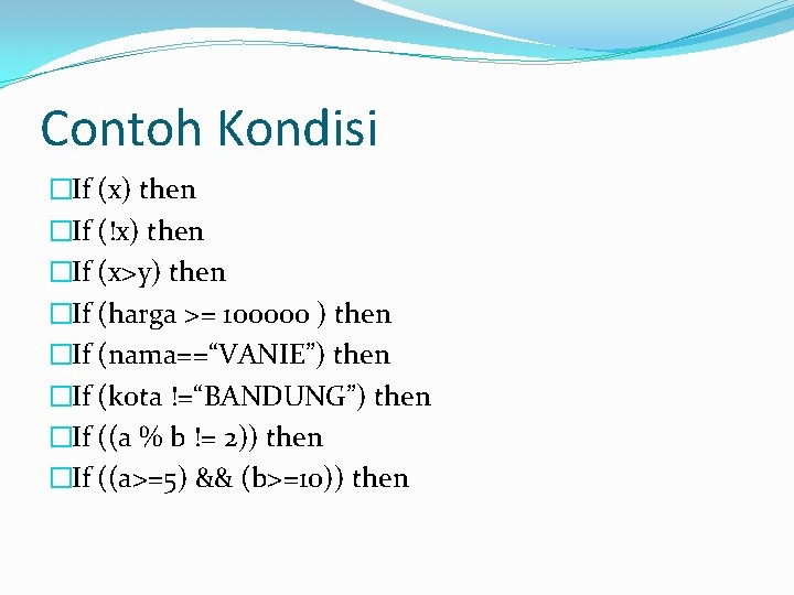 Contoh Kondisi �If (x) then �If (!x) then �If (x>y) then �If (harga >=