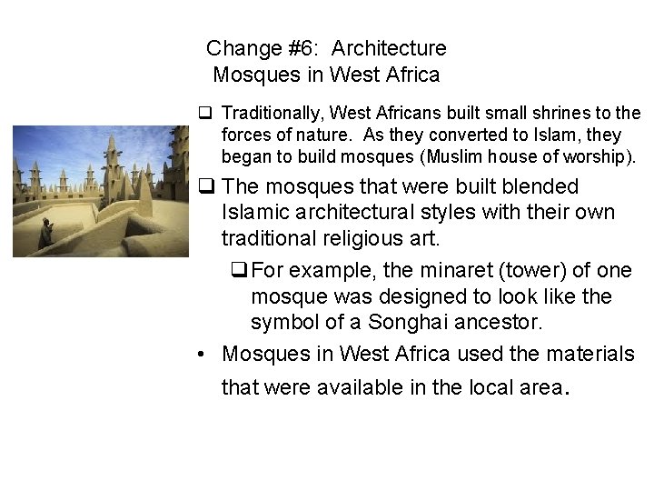Change #6: Architecture Mosques in West Africa q Traditionally, West Africans built small shrines