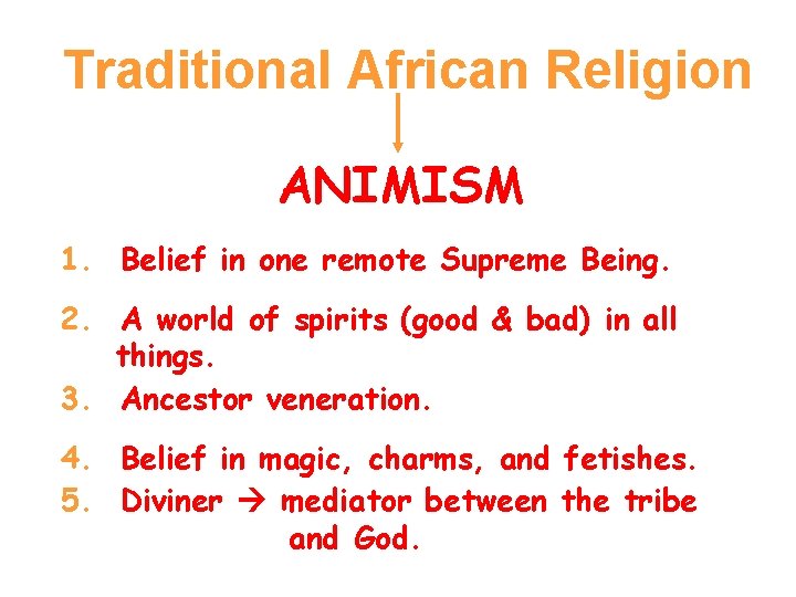 Traditional African Religion ANIMISM 1. Belief in one remote Supreme Being. 2. A world