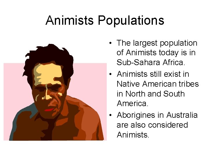 Animists Populations • The largest population of Animists today is in Sub-Sahara Africa. •